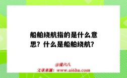 船舶绕航指的是什么意思？什么是船舶绕航？