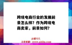 跨境电商行业的发展前景怎么样？作为跨境电商卖家，前景如何？（跨境电商究竟前景如何）