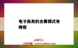 电子商务的主要模式有哪些（c2c电子商务的主要模式有哪些）