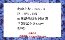 邮政小包、EMS、DHL、UPS、FeDex国际快递如何选择？(邮政小包ems一样吗)