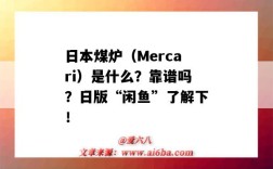 日本煤炉（Mercari）是什么？靠谱吗？日版“闲鱼”了解下！（日本煤炉mercari怎么样）