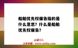 船舶优先权催告指的是什么意思？什么是船舶优先权催告？