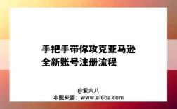 手把手带你攻克亚马逊全新账号注册流程（亚马逊账号注册步骤）