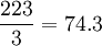 \frac{223}{3}=74.3