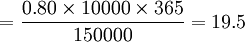 =\frac{0.80\times10000\times365}{150000}=19.5