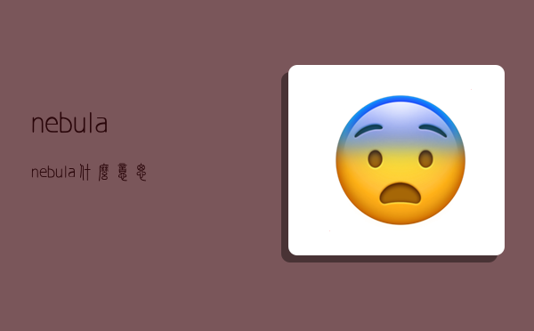 nebula,nebula什么意思-图1 nebula,nebula什么意思-图1