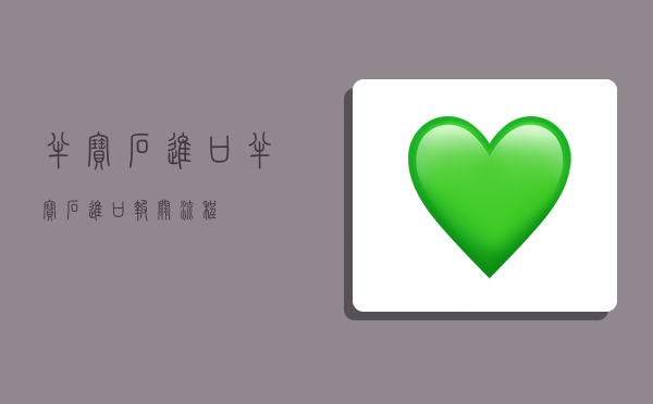 半宝石进口,半宝石进口报关流程-图1 半宝石进口,半宝石进口报关流程-图1