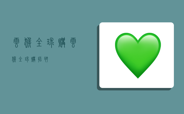 云猴全球购,云猴全球购招聘-图1