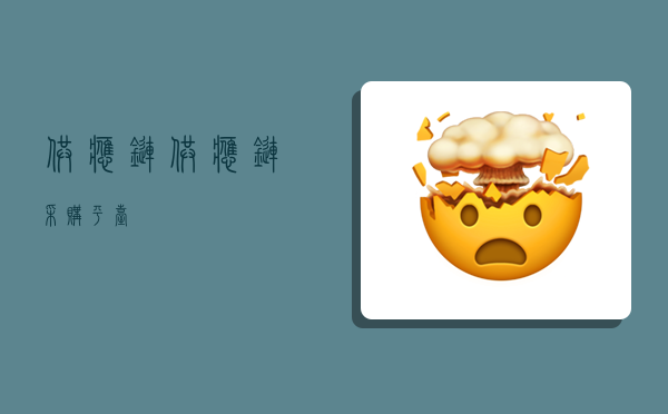 供应链,供应链采购平台-图1 供应链,供应链采购平台-图1