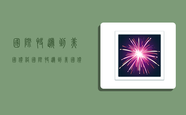 国际快递到美国价格,国际快递到美国价格怎么算-图1 国际快递到美国价格,国际快递到美国价格怎么算-图1