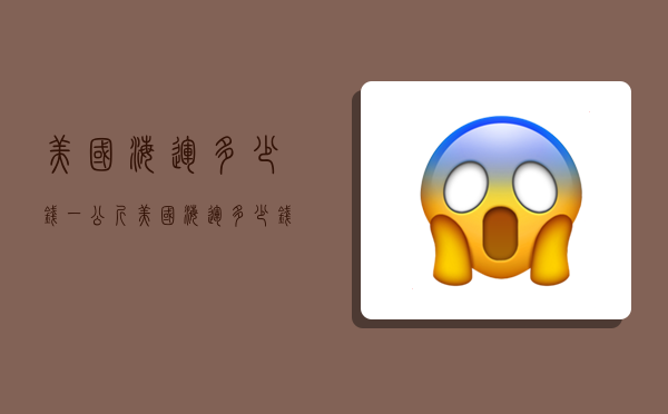 美国海运多少钱一公斤,美国海运多少钱一公斤运费-图1 美国海运多少钱一公斤,美国海运多少钱一公斤运费-图1