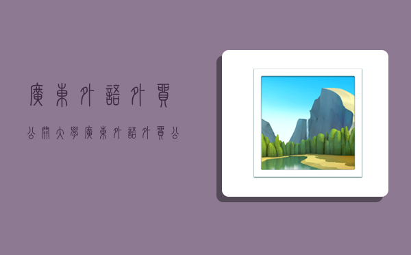 广东外语外贸公开大学,广东外语外贸公开大学是本科吗-图1 广东外语外贸公开大学,广东外语外贸公开大学是本科吗-图1