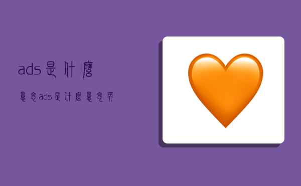 ads是什么意思,ads是什么意思英文-图1 ads是什么意思,ads是什么意思英文-图1
