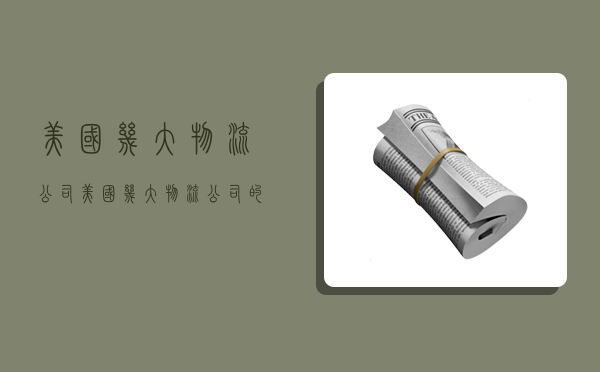 美国几大物流公司,美国几大物流公司的优势-图1