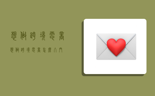 想做跨境电商,想做跨境电商怎么入门-图1