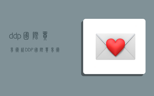 ddp国际贸易术语,DDP国际贸易术语-图1