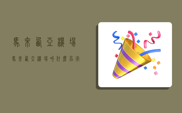 马来西亚机场,马来西亚机场叫什么名字-图1