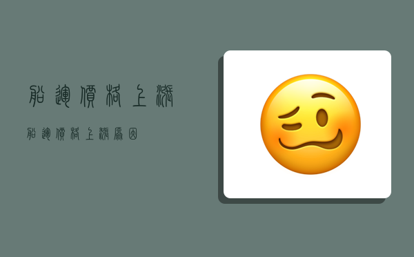 船运价格上涨,船运价格上涨原因-图1 船运价格上涨,船运价格上涨原因-图1