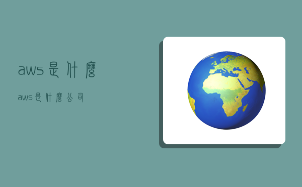 aws是什么,aws是什么公司-图1 aws是什么,aws是什么公司-图1
