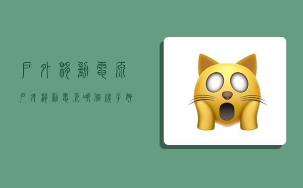 户外移动电源,户外移动电源哪个牌子好耐用质量好-图1