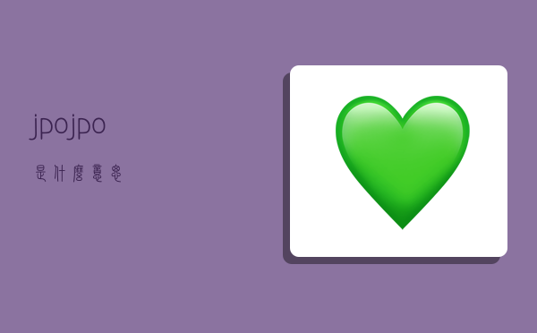 jpo,jpo是什么意思-图1 jpo,jpo是什么意思-图1