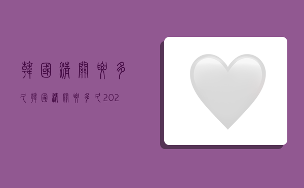 韩国清关要多久,韩国清关要多久2023-图1 韩国清关要多久,韩国清关要多久2023-图1