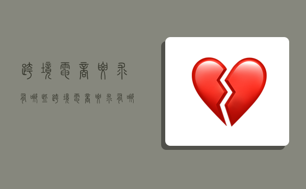 跨境电商要求有哪些,跨境电商要求有哪些内容-图1 跨境电商要求有哪些,跨境电商要求有哪些内容-图1