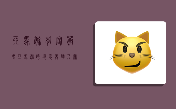 亚马逊有客服吗,亚马逊跨境电商个人开店-图1 亚马逊有客服吗,亚马逊跨境电商个人开店-图1