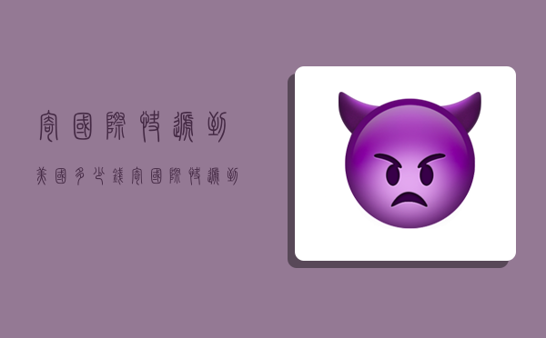 寄国际快递到美国多少钱,寄国际快递到美国多少钱一公斤-图1