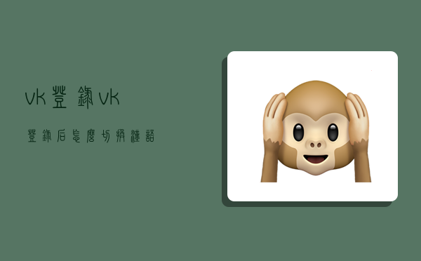 vk登录,vk登录后怎么切换汉语-图1