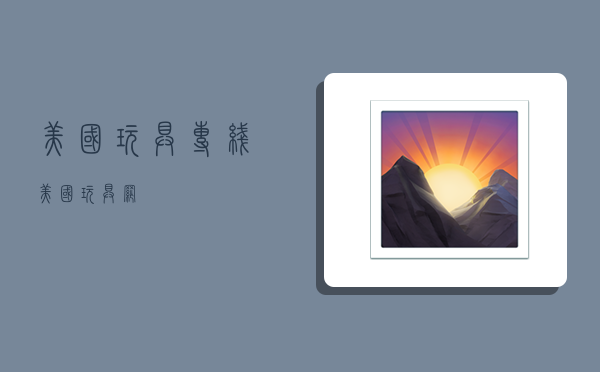 美国玩具专线,美国玩具网-图1 美国玩具专线,美国玩具网-图1