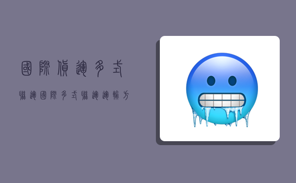 国际货运多式联运,国际多式联运运输方式有哪些-图1