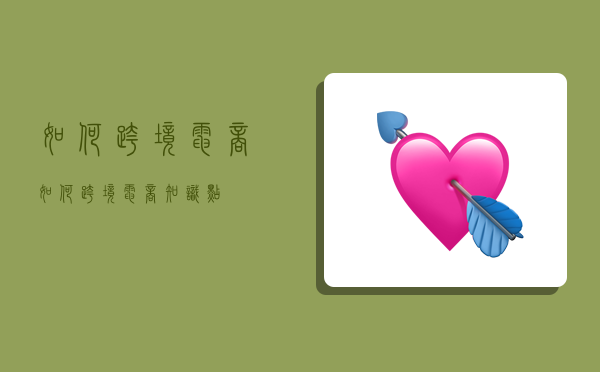 如何 跨境电商,如何跨境电商知识点-图1 如何 跨境电商,如何跨境电商知识点-图1