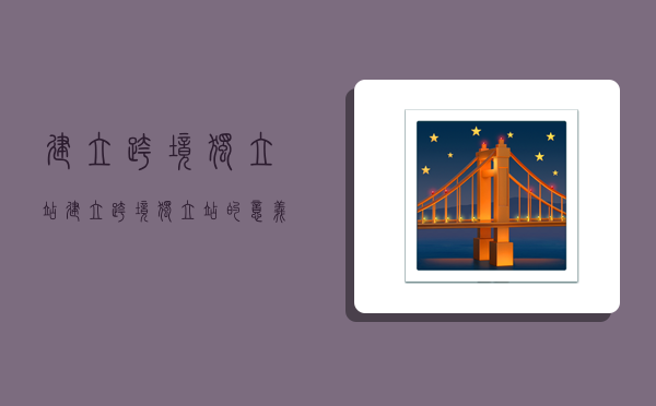 建立跨境独立站,建立跨境独立站的意义-图1