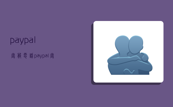 paypal客服电话,paypal客服电话是多少-图1 paypal客服电话,paypal客服电话是多少-图1