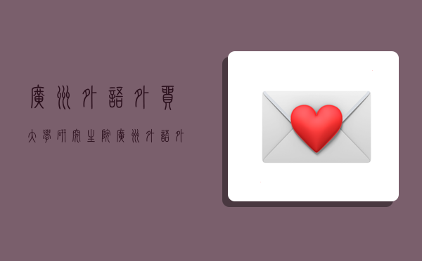 广州外语外贸大学研究生院,广州外语外贸大学研究生院招生考试网-图1