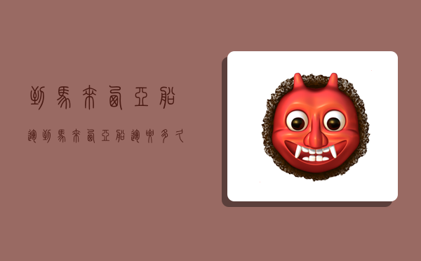 到马来西亚船运,到马来西亚船运要多久-图1 到马来西亚船运,到马来西亚船运要多久-图1