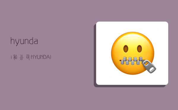 hyundai船公司,HYUNDAI船公司-图1