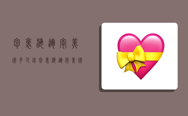 包裹海运寄美国多少钱,包裹海运寄美国多少钱一公斤-图1 包裹海运寄美国多少钱,包裹海运寄美国多少钱一公斤-图1