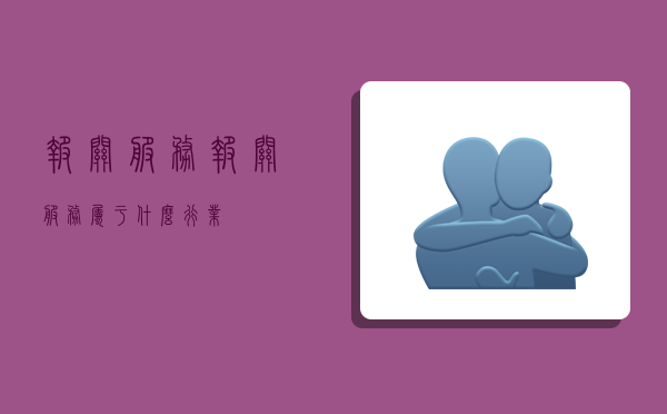 报关服务,报关服务属于什么行业-图1 报关服务,报关服务属于什么行业-图1