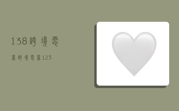 138跨境电商,跨境电商123-图1 138跨境电商,跨境电商123-图1