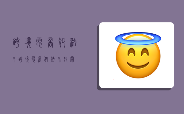 跨境电商犯法不,跨境电商犯法不犯罪-图1 跨境电商犯法不,跨境电商犯法不犯罪-图1