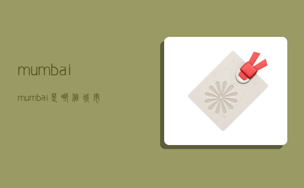 mumbai,mumbai是哪个城市-图1 mumbai,mumbai是哪个城市-图1