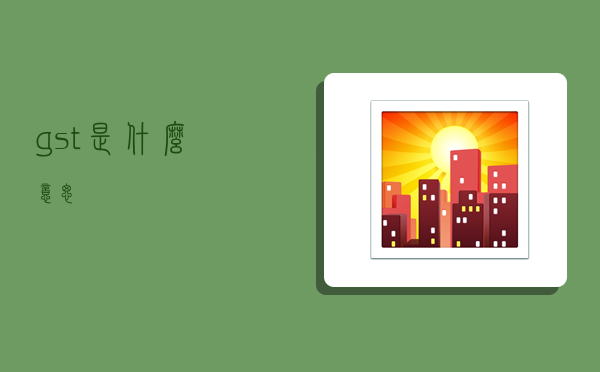 gst是什么意思,-图1