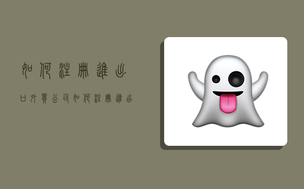 如何注册进出口外贸公司,如何注册进出口外贸公司营业执照-图1 如何注册进出口外贸公司,如何注册进出口外贸公司营业执照-图1