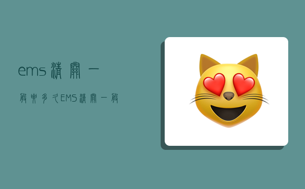 ems清关一般要多久,EMS清关一般要多久?-图1