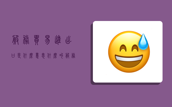 服务贸易进出口是什么意思,什么叫服务贸易进出口?-图1 服务贸易进出口是什么意思,什么叫服务贸易进出口?-图1