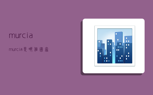 murcia,murcia是哪个国家-图1 murcia,murcia是哪个国家-图1