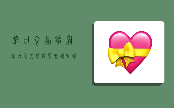 进口食品报关,进口食品报关需要哪些资料-图1