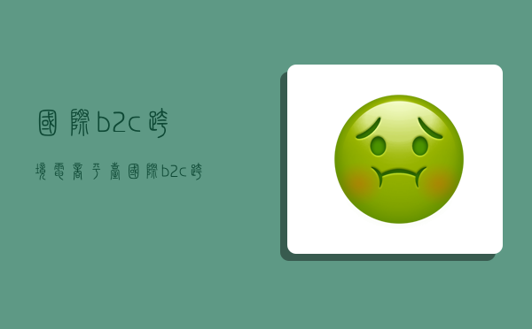 国际b2c跨境电商平台,国际b2c跨境电商平台有哪些-图1